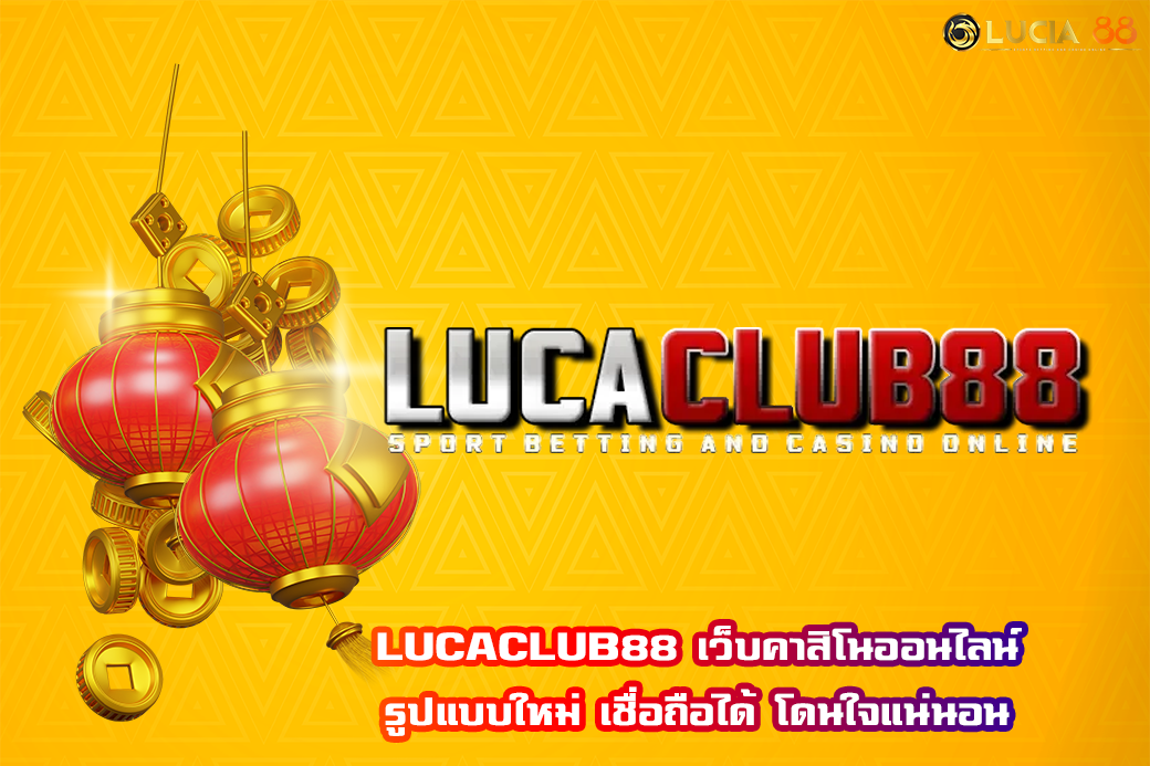 LUCACLUB88 เว็บคาสิโนออนไลน์ รูปแบบใหม่ เชื่อถือได้ โดนใจแน่นอน