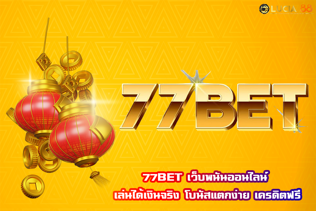 77BET เว็บพนันออนไลน์ เล่นได้เงินจริง โบนัสแตกง่าย เครดิตฟรี