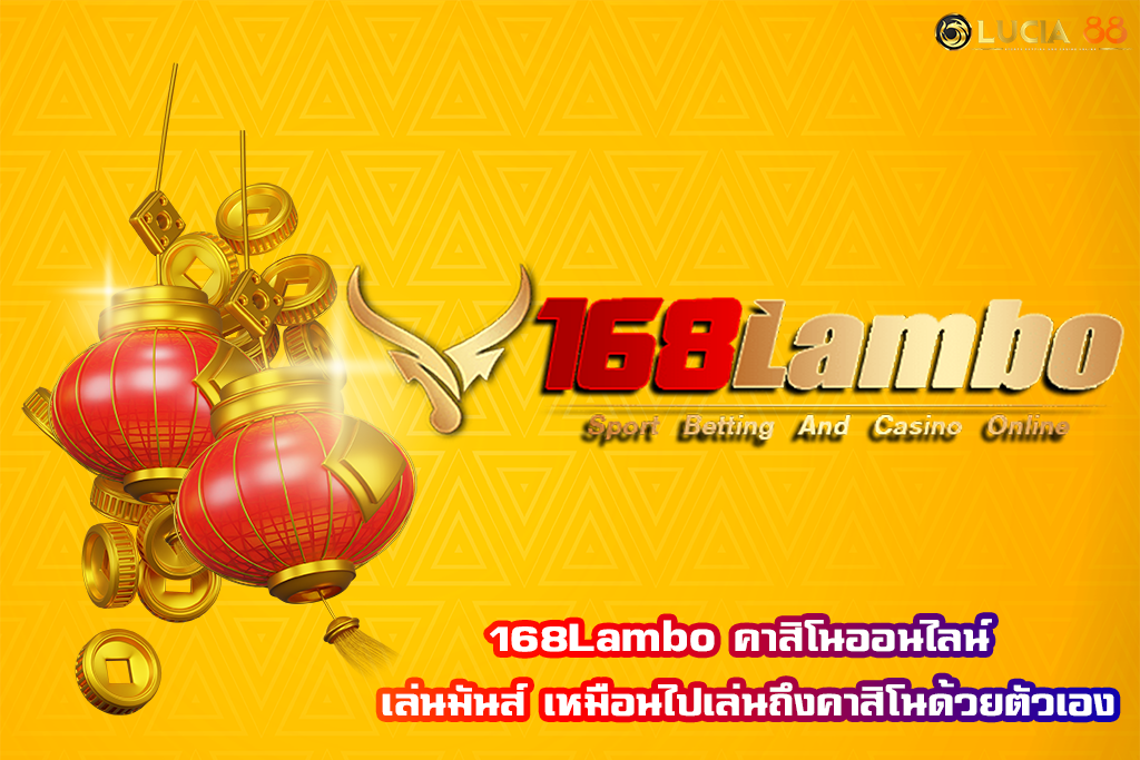 168Lambo คาสิโนออนไลน์ เล่นมันส์ เหมือนไปเล่นถึงคาสิโนด้วยตัวเอง