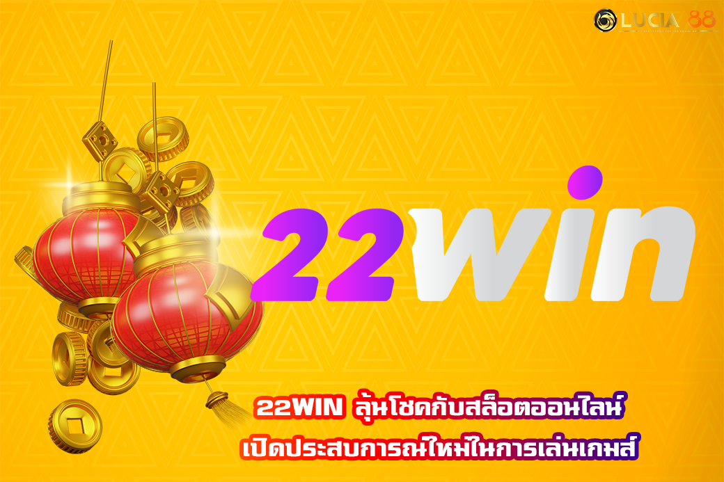 22WIN ลุ้นโชคกับสล็อตออนไลน์ เปิดประสบการณ์ใหม่ในการเล่นเกมส์
