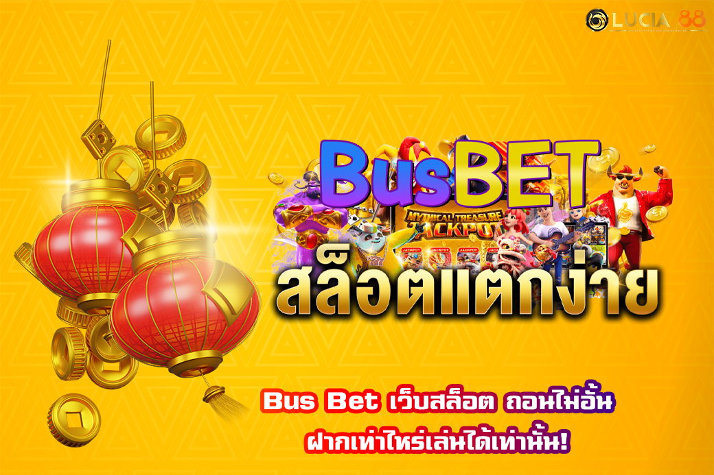 Bus Bet เว็บสล็อต ถอนไม่อั้น ฝากเท่าไหร่เล่นได้เท่านั้น!