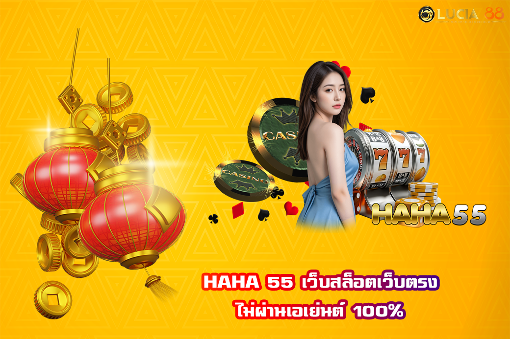 HAHA 55 เว็บสล็อตเว็บตรง ไม่ผ่านเอเย่นต์ 100%