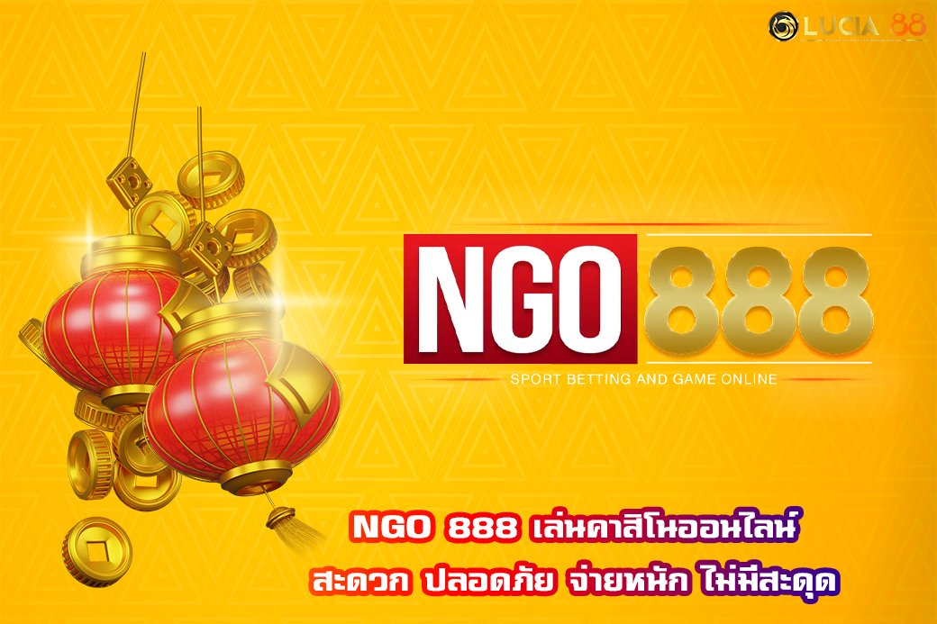 NGO 888 เล่นคาสิโนออนไลน์ สะดวก ปลอดภัย จ่ายหนัก ไม่มีสะดุด