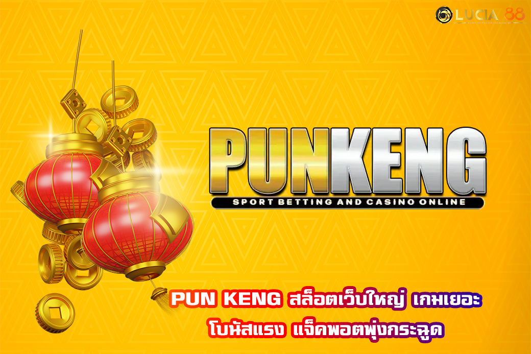 PUN KENG สล็อตเว็บใหญ่ เกมเยอะ โบนัสแรง แจ็คพอตพุ่งกระฉูด