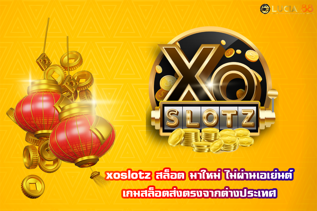 xoslotz  สล็อต มาใหม่  ไม่ผ่านเอเย่นต์ เกมสล็อตส่งตรงจากต่างประเทศ