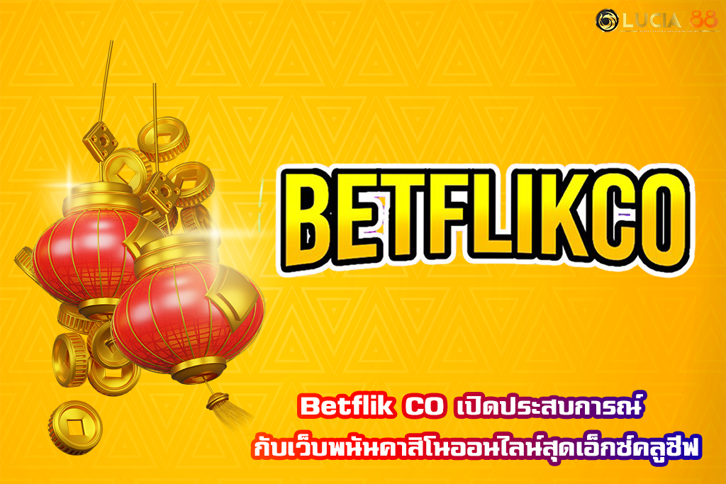 Betflik CO เปิดประสบการณ์ กับเว็บพนันคาสิโนออนไลน์สุดเอ็กซ์คลูซีฟ