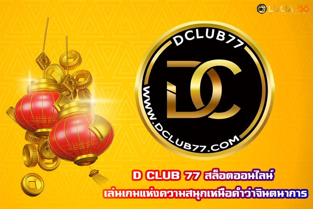 D CLUB 77 สล็อตออนไลน์ เล่นเกมแห่งความสนุกเหนือคำว่าจินตนาการ