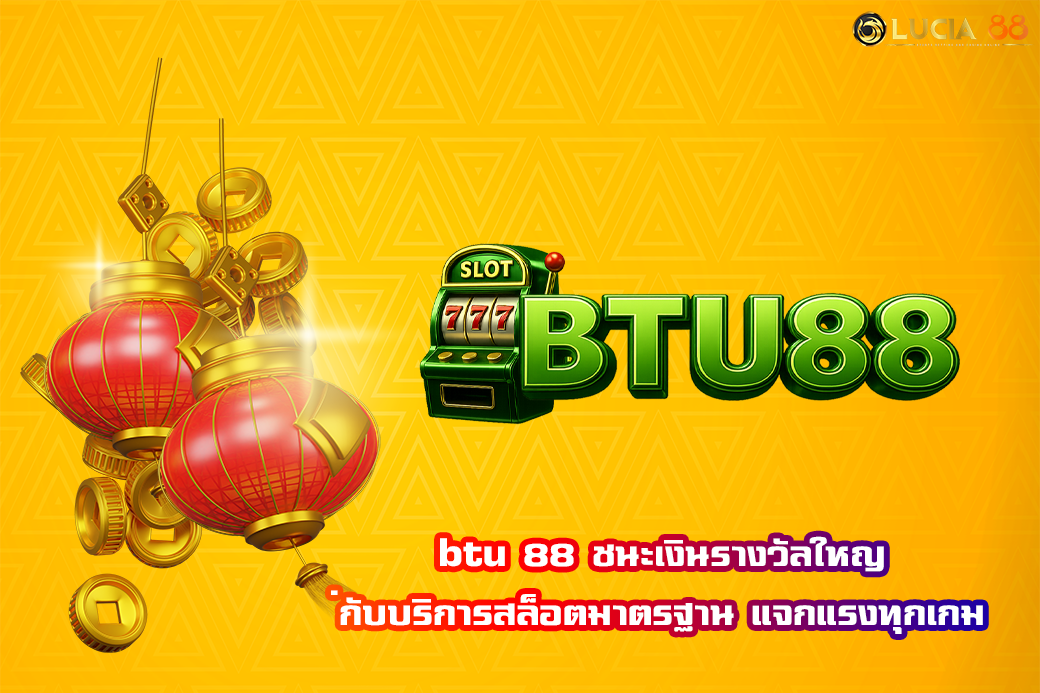 btu 88 ชนะเงินรางวัลใหญ่กับบริการสล็อตมาตรฐาน แจกแรงทุกเกม