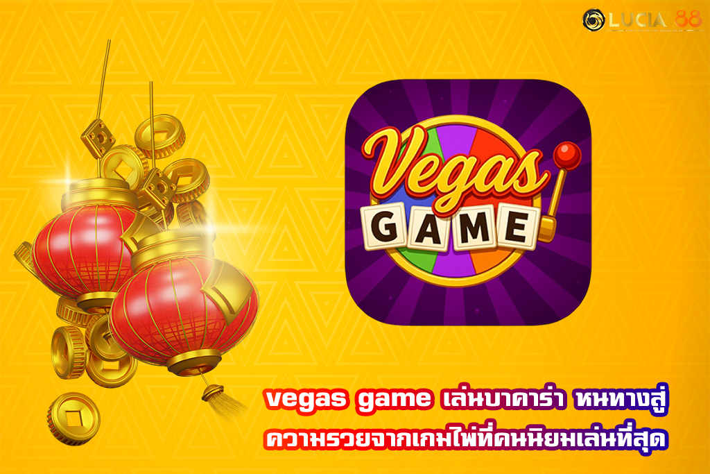 vegas game เล่นบาคาร่า หนทางสู่ความรวยจากเกมไพ่ที่คนนิยมเล่นที่สุด